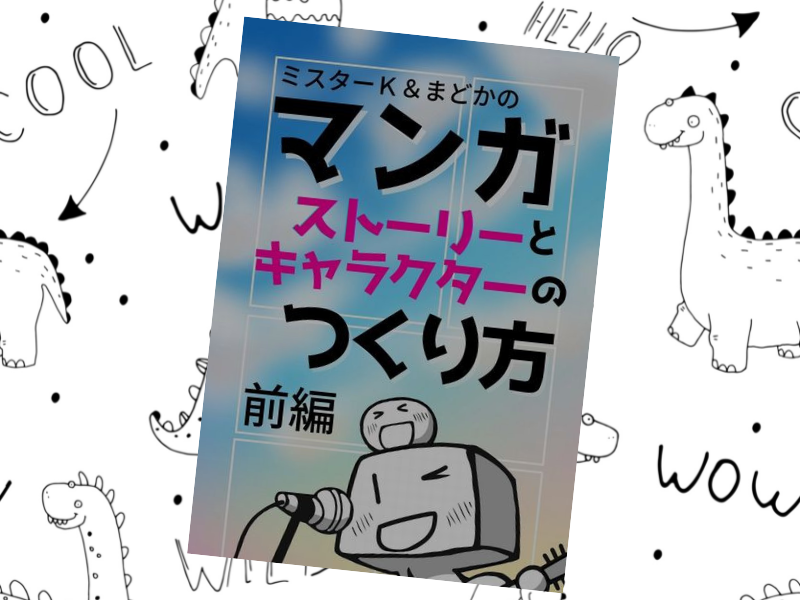 『ミスターK＆まどかのマンガストーリーとキャラクターのつくり方　前編』は、楽しみながらマンガをつくり、作品を届ける方法を解説