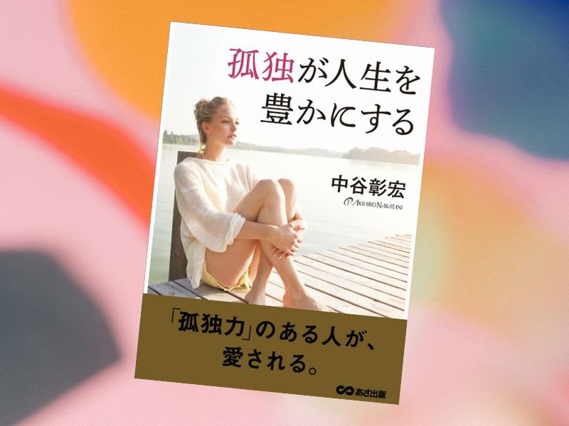 孤独が人生を豊かにする（中谷彰宏著、あさ出版）は、孤独についてどう考えるべきか、どうあるべきかを著者が論考しています